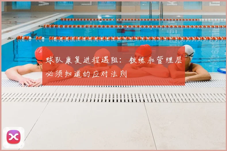 球队康复进程遇阻：教练和管理层必须知道的应对法则